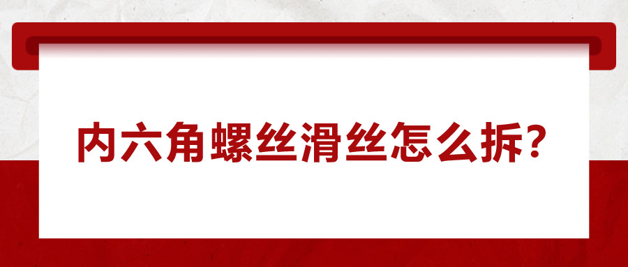 內六角螺絲滑絲怎么拆？