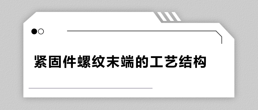 緊固件螺紋末端的工藝結構有哪些？