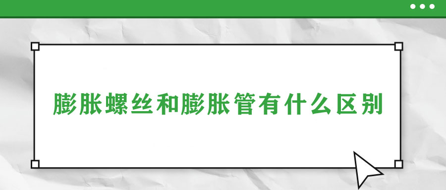 膨脹螺絲和膨脹管有什么區別