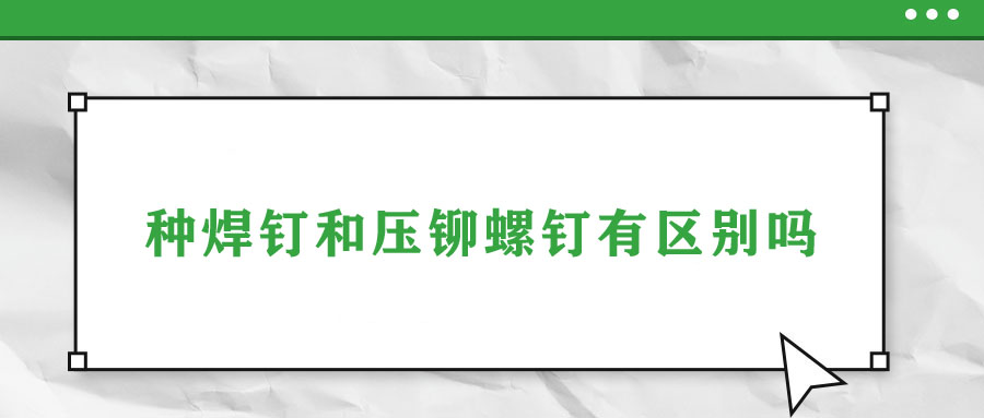 種焊釘和壓鉚螺釘有區別嗎