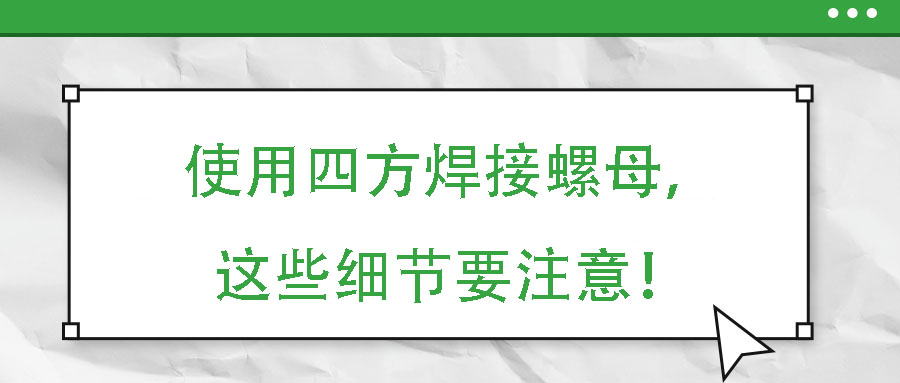 使用四方焊接螺母，這些細節要注意！
