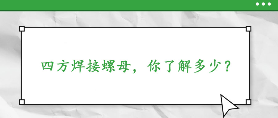  四方焊接螺母，你了解多少？