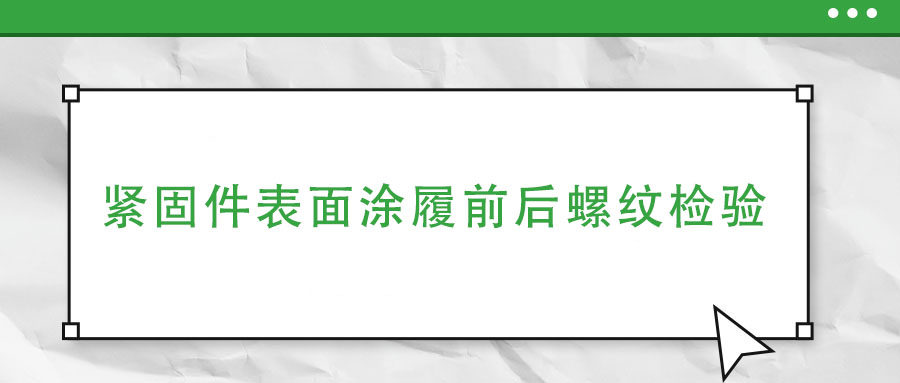 緊固件表面涂履前后螺紋檢驗