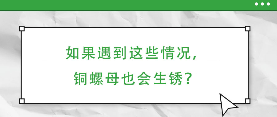 如果遇到這些情況，銅螺母也會(huì)生銹？
