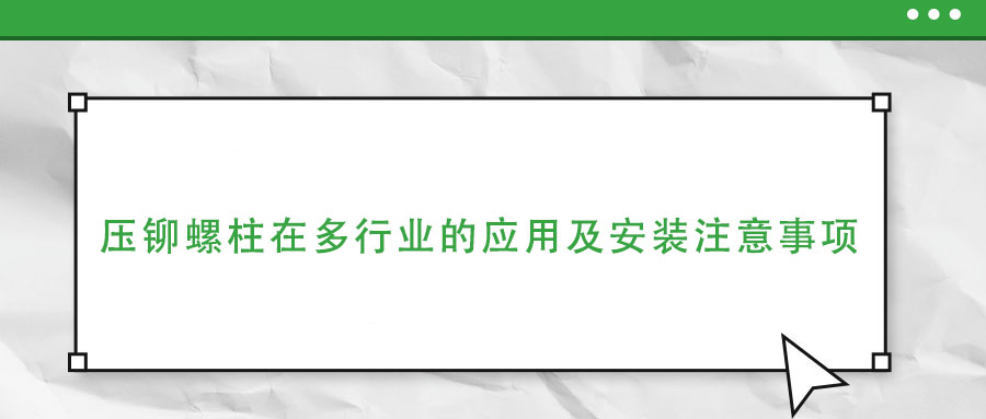 壓鉚螺柱在多行業的應用及安裝注意事項